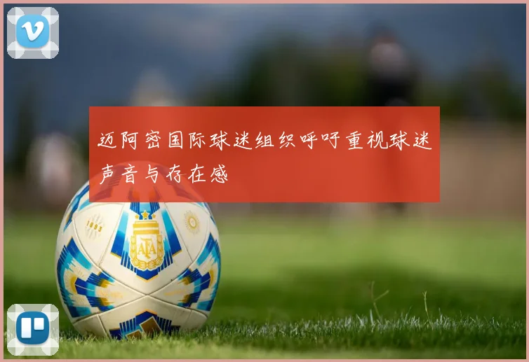 迈阿密国际球迷组织呼吁重视球迷声音与存在感
