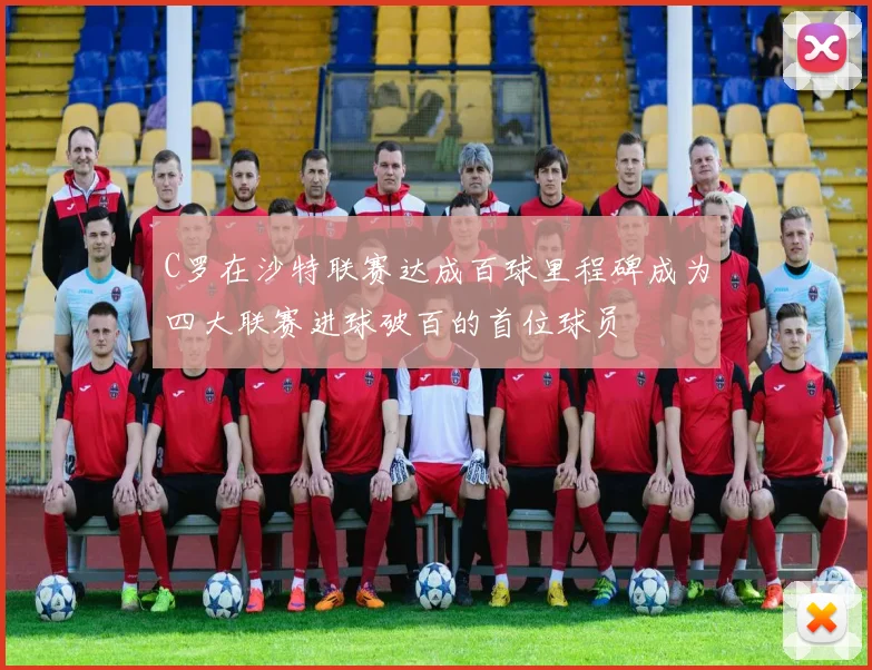 C罗在沙特联赛达成百球里程碑成为四大联赛进球破百的首位球员